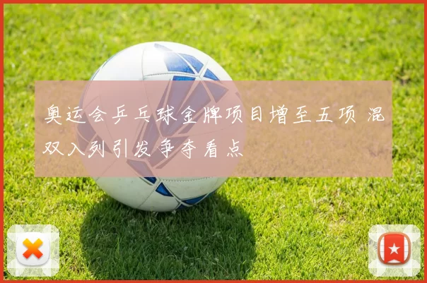 奥运会乒乓球金牌项目增至五项 混双入列引发争夺看点