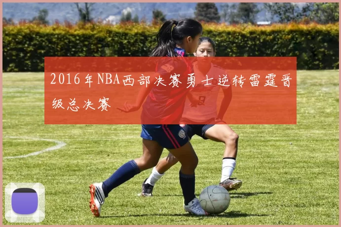 2016年NBA西部决赛勇士逆转雷霆晋级总决赛