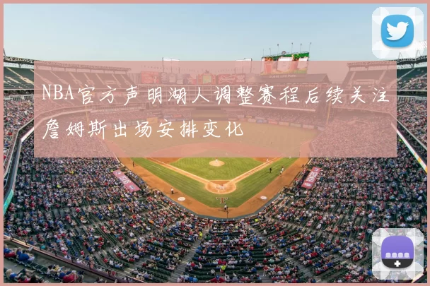 NBA官方声明湖人调整赛程后续关注詹姆斯出场安排变化