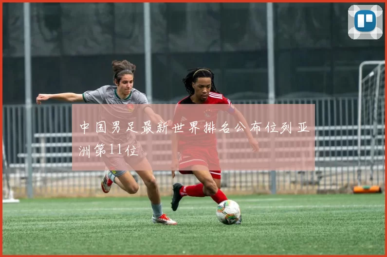 中国男足最新世界排名公布位列亚洲第11位