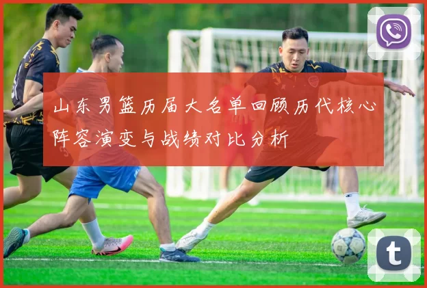山东男篮历届大名单回顾历代核心阵容演变与战绩对比分析