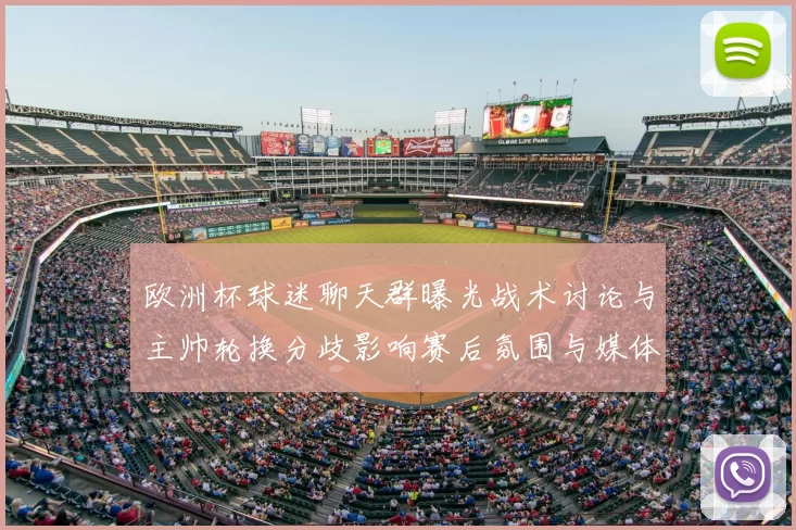 欧洲杯球迷聊天群曝光战术讨论与主帅轮换分歧影响赛后氛围与媒体关注