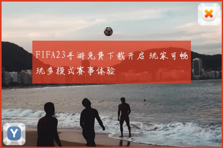 FIFA23手游免费下载开启 玩家可畅玩多模式赛事体验